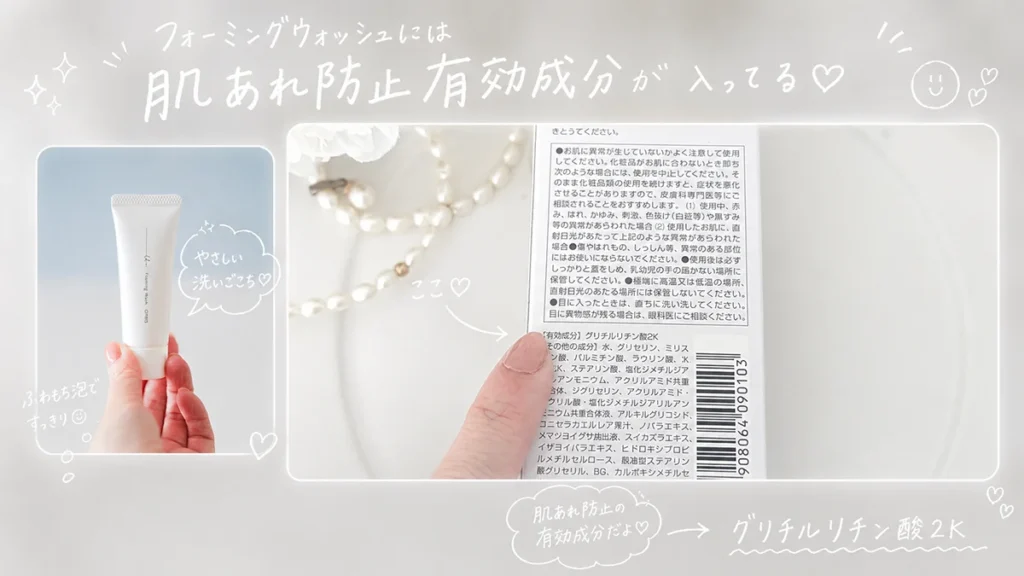 洗顔料のフォーミングウォッシュには【肌あれ防止有効成分:グリチルリチン酸2K】を配合