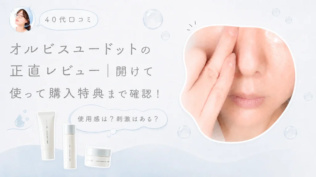 【40代口コミ】オルビスユードットの正直レビュー｜開けて使って購入特典まで確認！