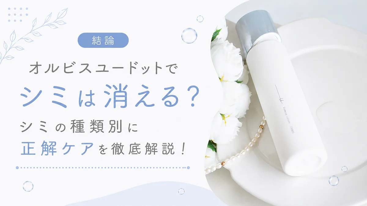 【結論】オルビスユードットでシミは消える?シミの種類別に正解ケアを徹底解説!