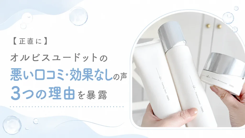 【正直に】オルビスユードットの悪い口コミ・効果なしの声まとめ｜3つの理由を暴露